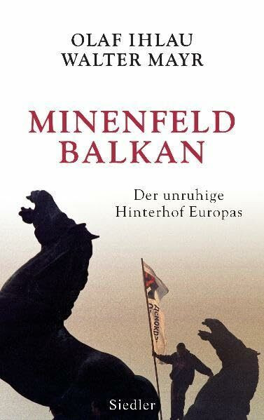 Minenfeld Balkan: Der unruhige Hinterhof Europas