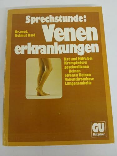 Sprechstunde: Venenerkrankungen. Rat und Hilfe bei Krampfadern, geschwollenen Beinen, offenen Beinen, Venenthrombose, Lungenembolie