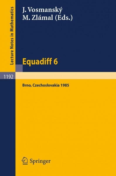 Equadiff 6: Proceedings of the International Conference on Differential Equations and their Applications Held in Brno, Czechoslovakia, Aug. 26-30, 1985 (Lecture Notes in Mathematics, 1192, Band 1192)
