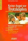 Keine Angst vor Trotzköpfen. Warum kleine Kinder manchmal unausstehlich sind. Was Eltern tun können