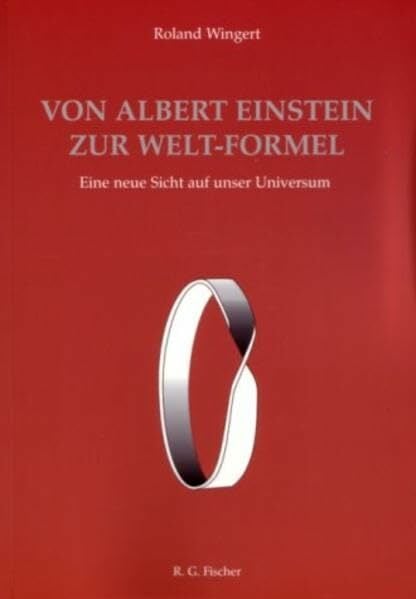 Von Albert Einstein zur Welt-Formel: Eine neue Sicht auf unser Universum Von Albert Einstein zur Welt-Formel: Eine neue Sicht auf unser Universum