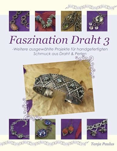 Faszination Draht 3: - Weitere ausgewählte Projekte für handgefertigten Schmuck aus Draht & Perlen