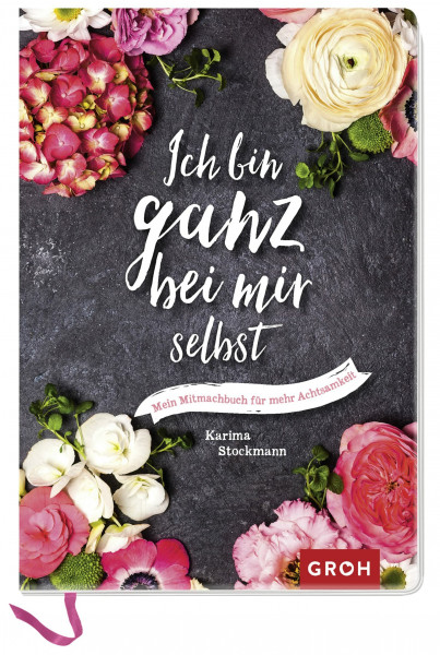 Ich bin ganz bei mir selbst: Mein Eintragbuch für mehr Achtsamkeit