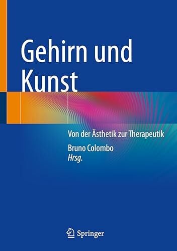 Gehirn und Kunst: Von der Ästhetik zur Therapeutik Gehirn und Kunst: Von der Ästhetik zur Therapeutik