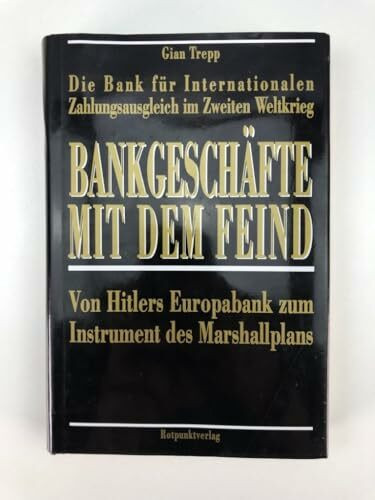 Bankgeschäfte mit dem Feind: Die Bank für Internationalen Zahlungsausgleich im Zweiten Weltkrieg: Von Hitlers Europabank zum Instrument des Marshallplans