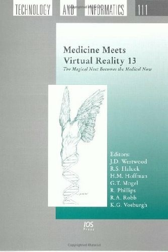 Medicine Meets Virtual Reality 13: The Magical Next Becomes the Medical Now (Studies In Health Technology And Informatics, 111, Band 111)
