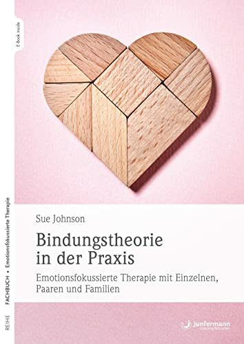 Bindungstheorie in der Praxis: Emotionsfokussierte Therapie mit Einzelnen, Paaren und Familien