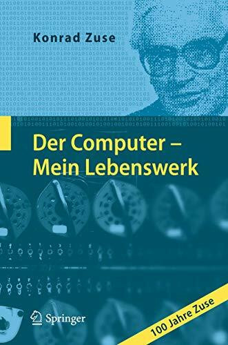 Der Computer - Mein Lebenswerk: 100 Jahre Zuse