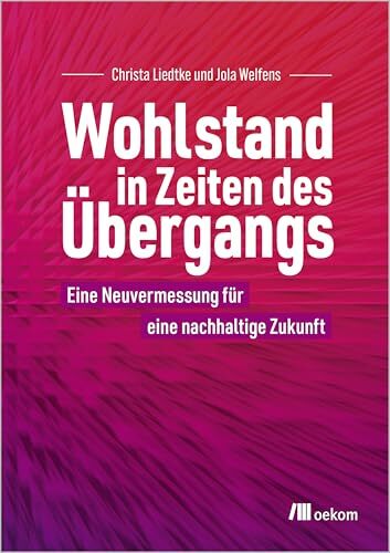 Wohlstand in Zeiten des Übergangs: Eine Neuvermessung für eine nachhaltige Zukunft Wohlstand in Zeiten des Übergangs: Eine Neuvermessung für eine nachhaltige Zukunft