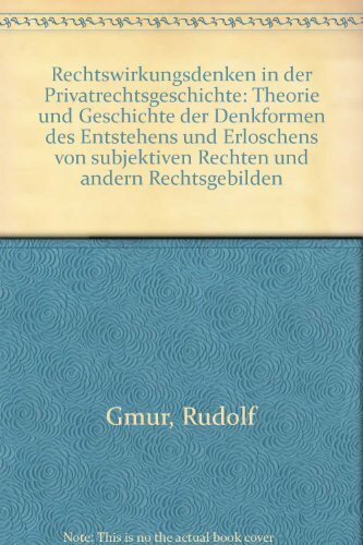 Rechtswirkungsdenken in der Privatrechtsgeschichte: Theorie und Geschichte der Denkformen des Entstehens und Erlöschens von subjektiven Rechten und anderen Rechtsgebilden
