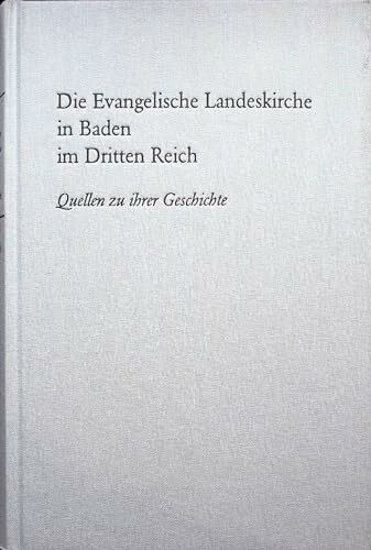 Die Evangelische Landeskirche in Baden im Dritten Reich. Quellen zu ihrer Geschichte