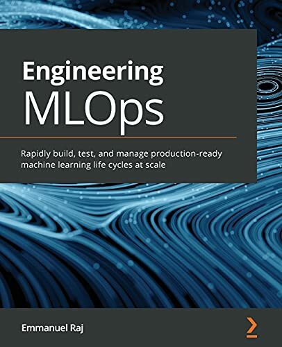Engineering MLOps: Rapidly build, test, and manage production-ready machine learning life cycles at scale