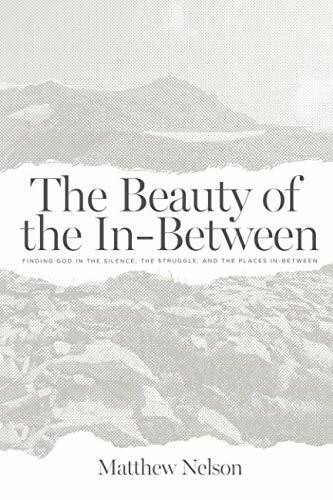 The Beauty of the In-Between: Finding God in the Silence, the Struggle, and the Places In-Between