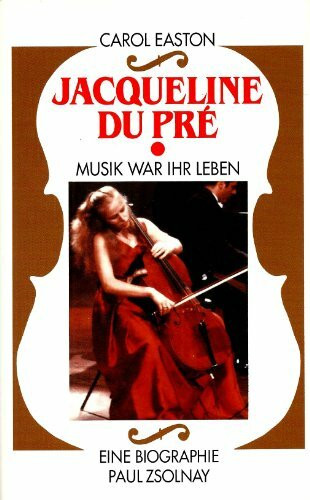 Jacqueline du Prés: Musik war ihr Leben. Eine Biographie