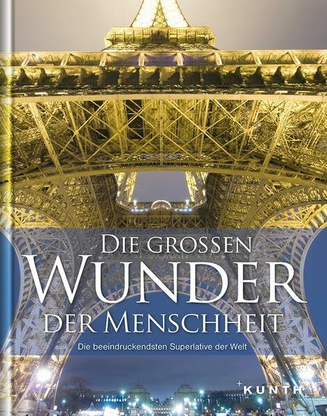 Die großen Wunder der Menschheit: Die beeindruckendsten Superlative der Welt (KUNTH Bildbände/Illustrierte Bücher)