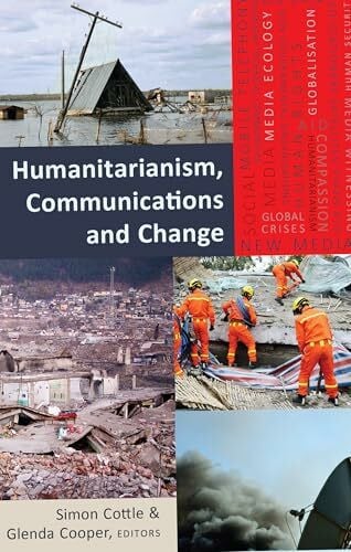 Humanitarianism, Communications and Change (Global Crises and the Media, Band 19)