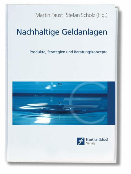 Nachhaltige Geldanlagen: Produkte, Strategien und Beratungskonzepte