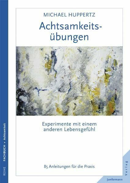 Achtsamkeitsübungen: Experimente mit einem anderen Lebensgefühl: Experimente mit einem anderen Lebensgefühl. 85 Anleitungen für die Praxis