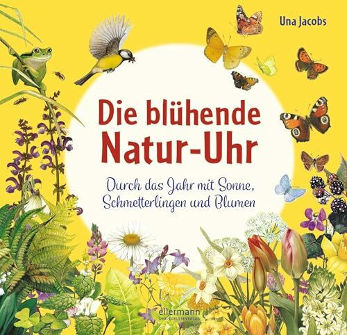 Die blühende Natur-Uhr: Durch das Jahr mit Sonne, Schmetterlingen und Blumen (Die Natur-Uhren)