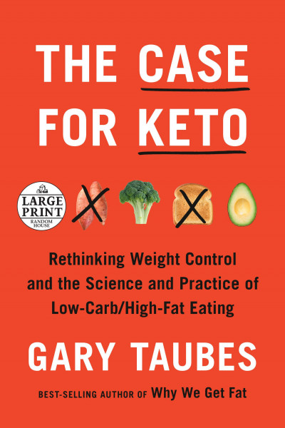 The Case for Keto: Rethinking Weight Control and the Science and Practice of Low-Carb/High-Fat Eating