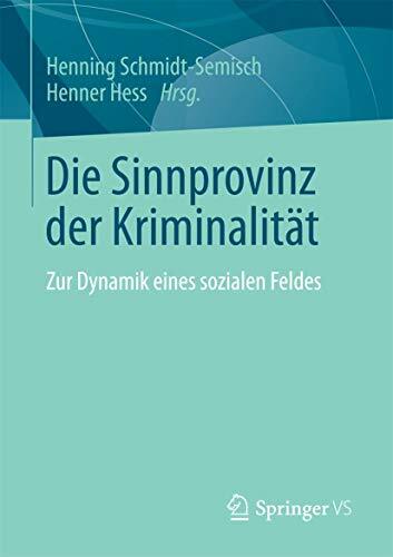 Die Sinnprovinz der Kriminalität: Zur Dynamik eines sozialen Feldes Die Sinnprovinz der Kriminalität: Zur Dynamik eines sozialen Feldes