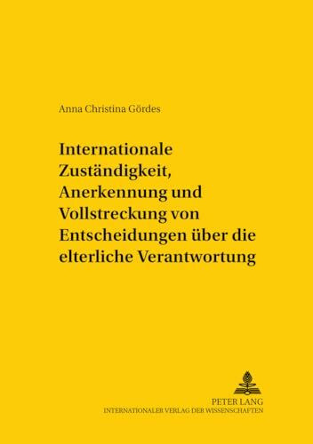 Internationale Zuständigkeit, Anerkennung und Vollstreckung von Entscheidungen über die elterliche Verantwortung: Die VO(EG) Nr. 1347/2000, ihre ... and International Law Studies, Band 91)