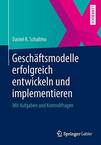 Geschäftsmodelle erfolgreich entwickeln und implementieren: Mit Aufgaben und Kontrollfragen