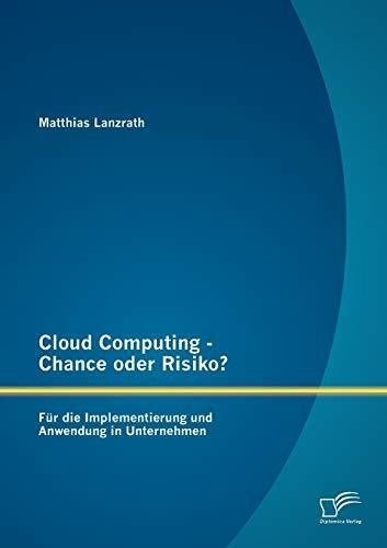 Cloud Computing - Chance oder Risiko? Für die Implementierung und Anwendung in Unternehmen