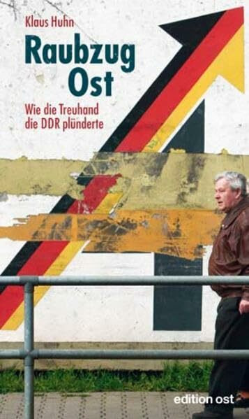 Raubzug Ost: Wie die Treuhand die DDR plünderte (edition ost)