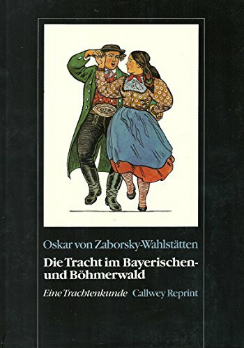 Die Tracht im Bayerischen- und Böhmerwald: Band 2: Eine Trachtenkunde (Callwey Reprints)