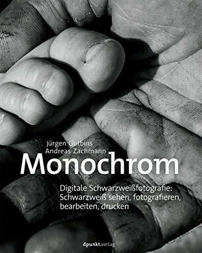 Monochrom: Digitale Schwarzweißfotografie: Schwarzweiß sehen, fotografieren, bearbeiten, drucken