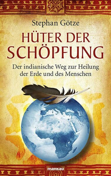 Hüter der Schöpfung: Der indianische Weg zur Heilung der Erde und des Menschen