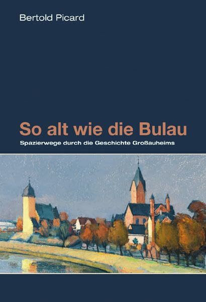 So alt wie die Bulau. Spazierwege durch die Geschichte Großauheims