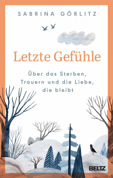Letzte Gefühle: Über das Sterben, Trauern und die Liebe, die bleibt