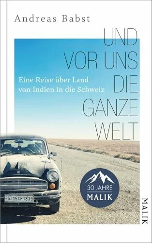 Und vor uns die ganze Welt: Eine Reise über Land von Indien in die Schweiz | Begegnungen einer Reise als roter Faden, um über die großen Themen unserer Zeit nachzudenken