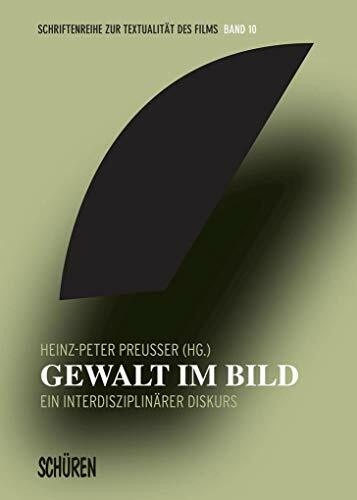 Gewalt im Bild: Ein interdisziplinärer Diskurs (Schriftenreihe zur Textualität des Films)