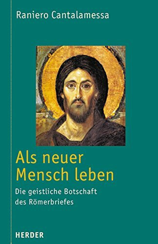 Als neuer Mensch leben: Die geistliche Botschaft des Römerbriefes