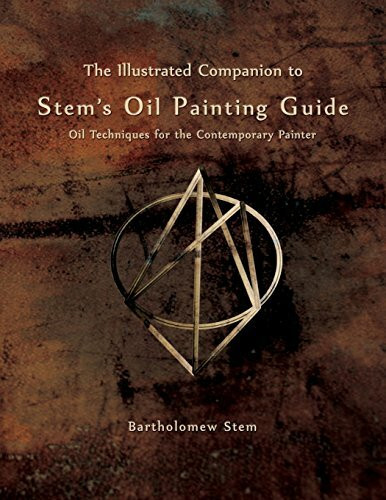 The Illustrated Companion to Stem's Oil Painting Guide: Oil techniques for the contemporary painter