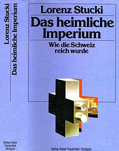 Das heimliche Imperium. Wie die Schweiz reich wurde