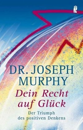 Dein Recht auf Glück: Der Triumph des Positiven Denkens