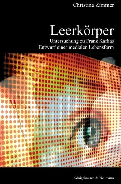 Leerkörper: Untersuchung zu Franz Kafkas Entwurf einer medialen Lebensform: Untersuchung zu Franz Kafkas Entwurf einer medialen Lebensform. Diss. ... Schriften. Reihe Literaturwissenschaft)