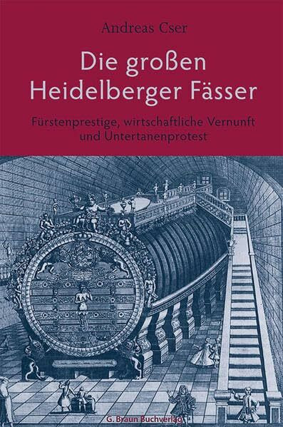 Die großen Heidelberger Fässer: Fürstenprestige, wirtschaftliche Vernunft und Untertanenprotest