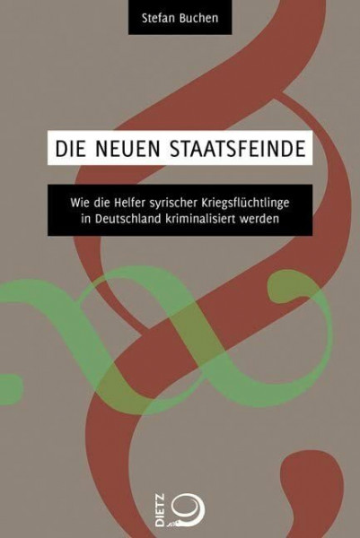Die neuen Staatsfeinde: Wie die Helfer syrischer Kriegsflüchtlinge in Deutschland kriminalisiert werden