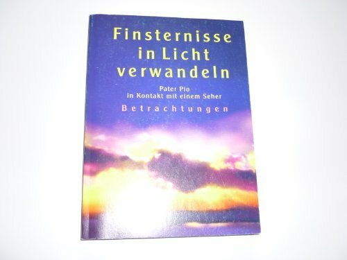 Finsternisse in Licht verwandeln: Botschaften der Liebe von Pater Pio