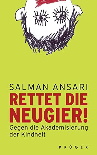 Rettet die Neugier!: Gegen die Akademisierung der Kindheit