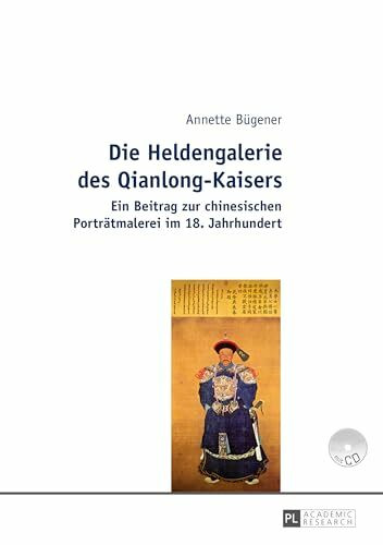 Die Heldengalerie des Qianlong-Kaisers: Ein Beitrag zur chinesischen Porträtmalerei im 18. Jahrhundert (Europäische Hochschulschriften / European ... Universitaires Européennes, Band 441)