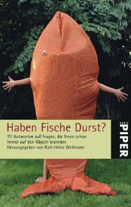 Haben Fische Durst?: 111 Antworten auf Fragen, die Ihnen schon immer auf den Nägeln brannten (Piper Taschenbuch, Band 4988)