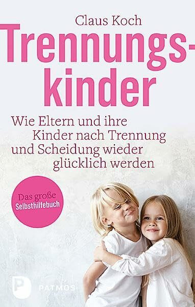 Trennungskinder: Wie Eltern und ihre Kinder nach Trennung und Scheidung wieder glücklich werden