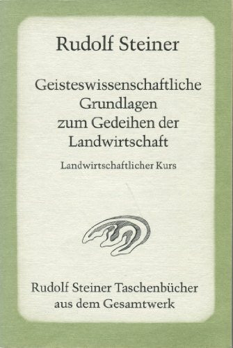 Geisteswissenschaftliche Grundlagen zum Gedeihen der Landwirtschaft: Landwirtschaftlicher Kursus, Koberwitz 1924 (Rudolf Steiner Taschenbücher aus dem Gesamtwerk)