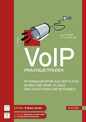 VoIP Praxisleitfaden: IP-Kommunikation aus der Cloud, im Web und mobil planen, implementieren und betreiben